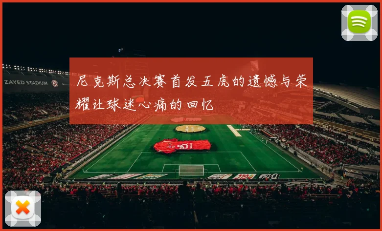 尼克斯总决赛首发五虎的遗憾与荣耀让球迷心痛的回忆