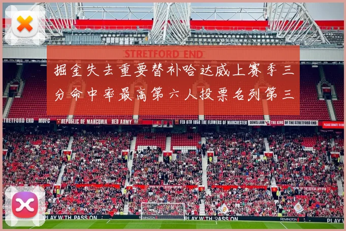 掘金失去重要替补哈达威上赛季三分命中率最高第六人投票名列第三
